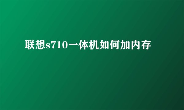 联想s710一体机如何加内存