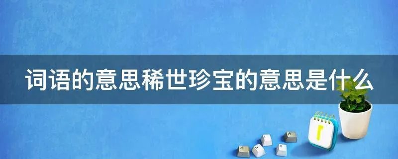 词语的意思稀世珍宝的意思是什么