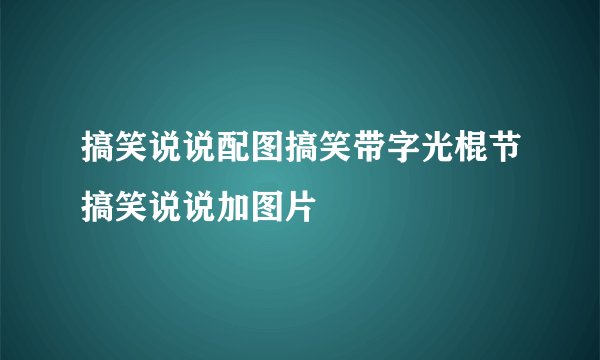 搞笑说说配图搞笑带字光棍节搞笑说说加图片
