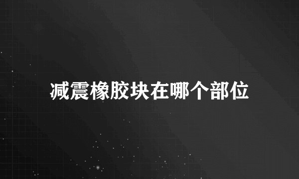 减震橡胶块在哪个部位