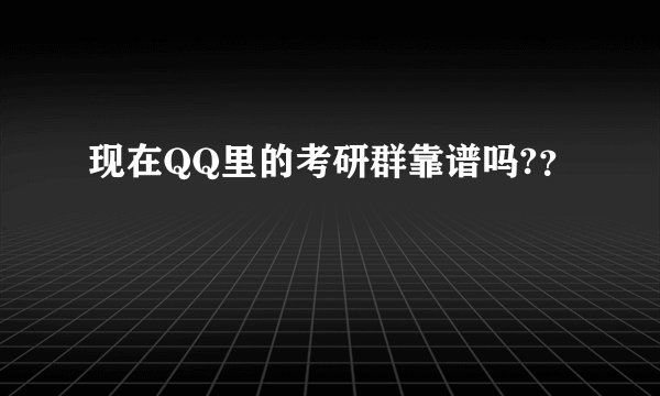 现在QQ里的考研群靠谱吗?？
