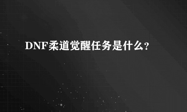 DNF柔道觉醒任务是什么？