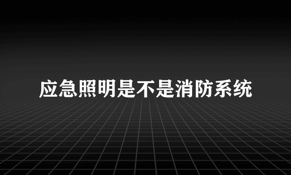 应急照明是不是消防系统