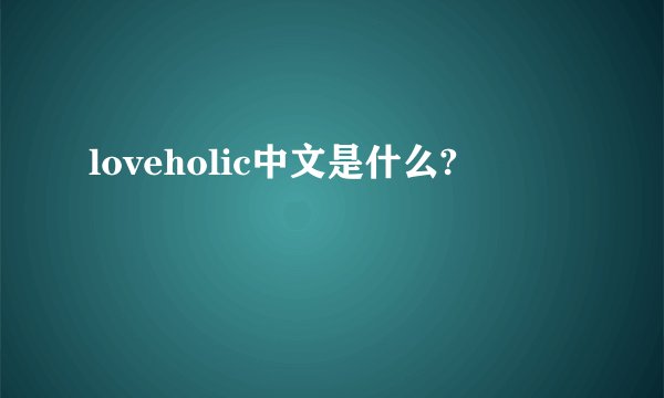 loveholic中文是什么?