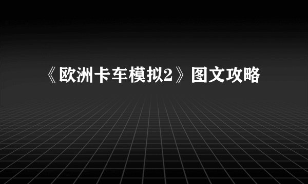 《欧洲卡车模拟2》图文攻略