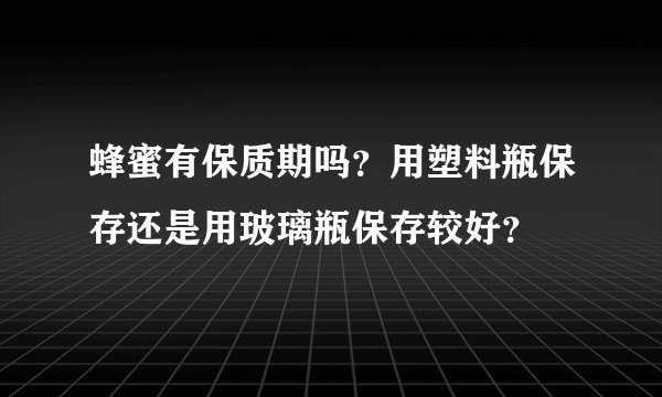 蜂蜜有保质期吗？用塑料瓶保存还是用玻璃瓶保存较好？