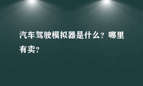 汽车驾驶模拟器是什么？哪里有卖？
