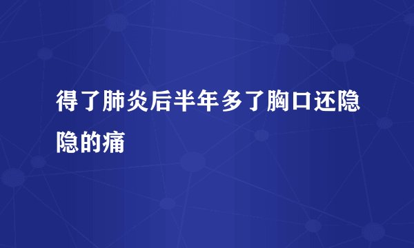 得了肺炎后半年多了胸口还隐隐的痛