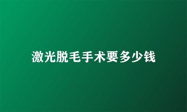 激光脱毛手术要多少钱