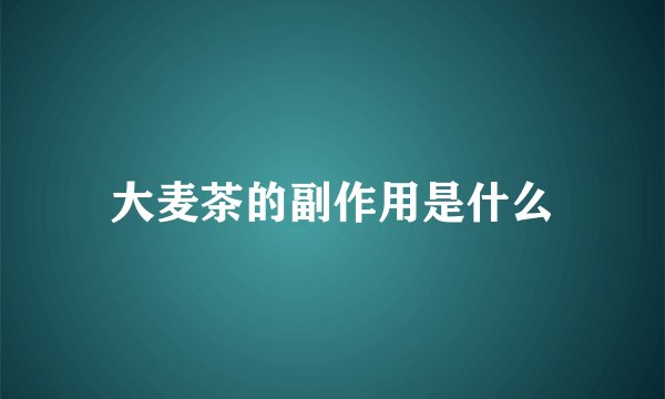 大麦茶的副作用是什么