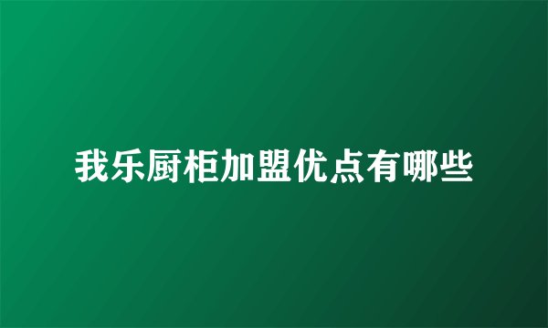 我乐厨柜加盟优点有哪些