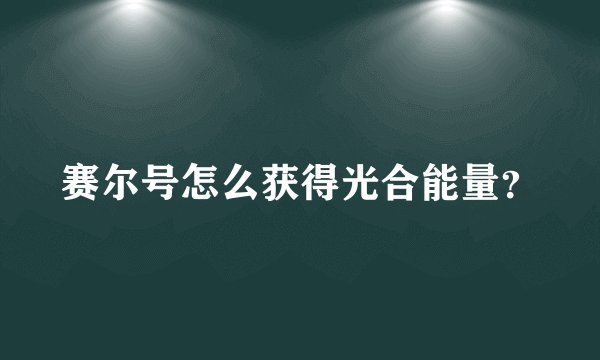 赛尔号怎么获得光合能量？
