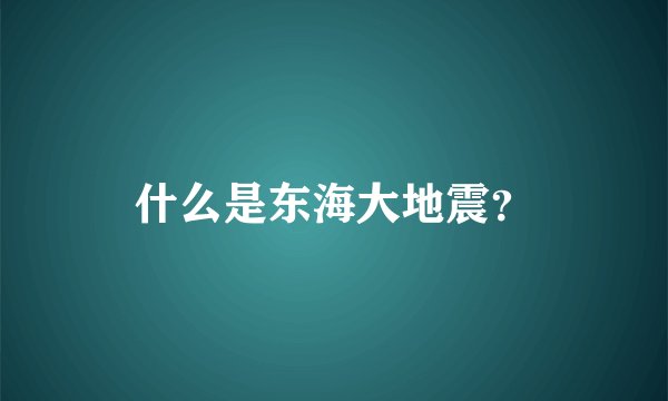 什么是东海大地震？