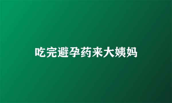 吃完避孕药来大姨妈