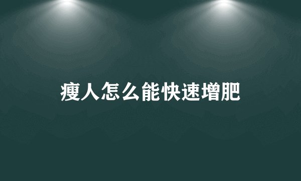 瘦人怎么能快速增肥