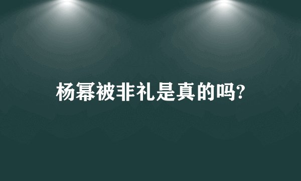 杨幂被非礼是真的吗?