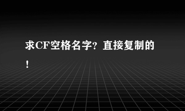 求CF空格名字？直接复制的！