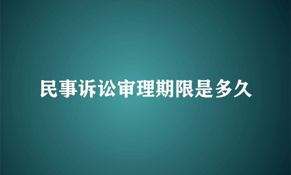 民事诉讼审理期限是多久