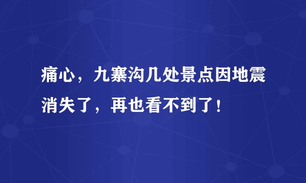 痛心，九寨沟几处景点因地震消失了，再也看不到了！