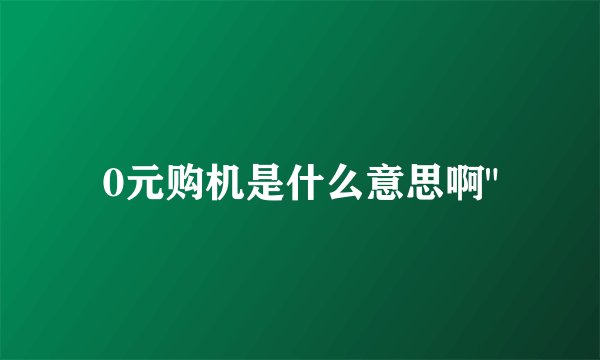 0元购机是什么意思啊