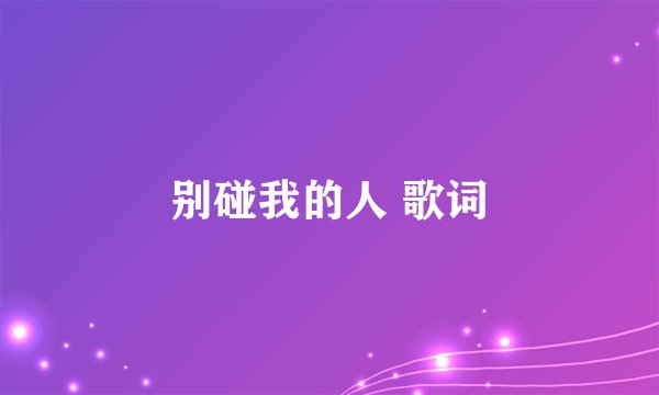别碰我的人 歌词