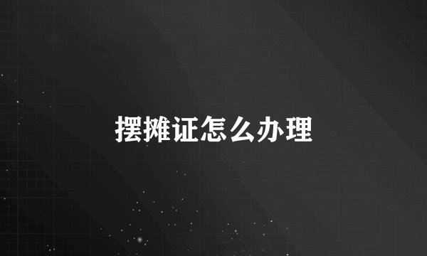 摆摊证怎么办理