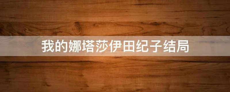 我的娜塔莎伊田纪子结局
