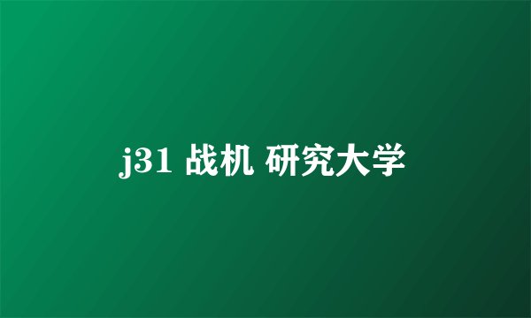 j31 战机 研究大学