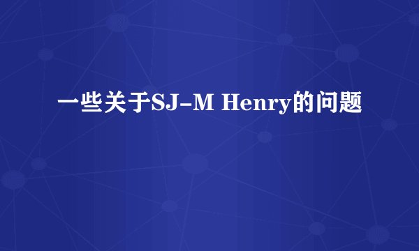 一些关于SJ-M Henry的问题