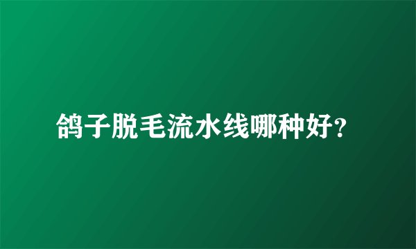 鸽子脱毛流水线哪种好？