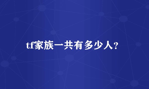 tf家族一共有多少人？