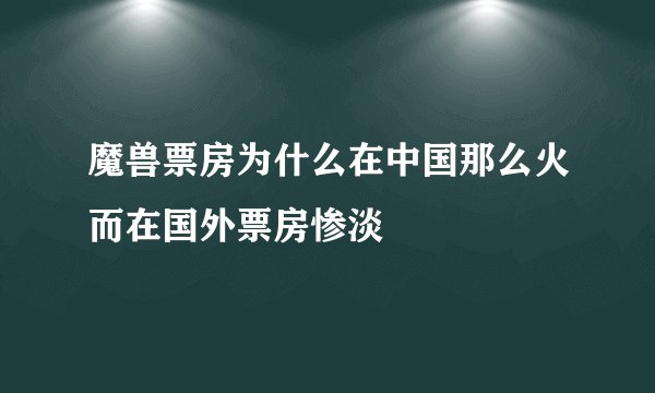 魔兽票房为什么在中国那么火而在国外票房惨淡