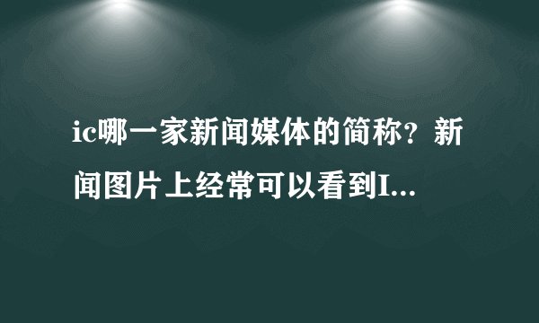 ic哪一家新闻媒体的简称？新闻图片上经常可以看到IC照的图片