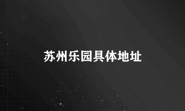 苏州乐园具体地址