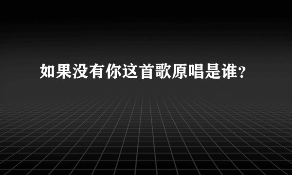 如果没有你这首歌原唱是谁?