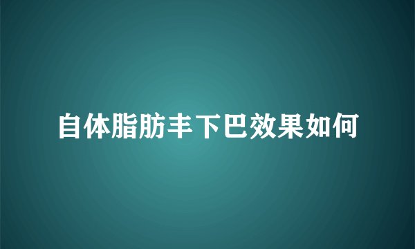 自体脂肪丰下巴效果如何