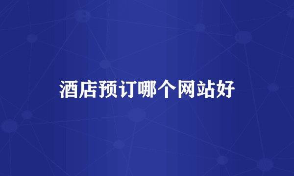 酒店预订哪个网站好