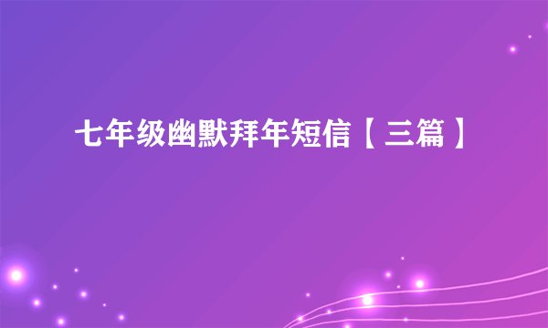 七年级幽默拜年短信【三篇】