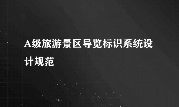 A级旅游景区导览标识系统设计规范