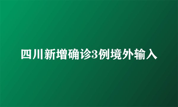 四川新增确诊3例境外输入
