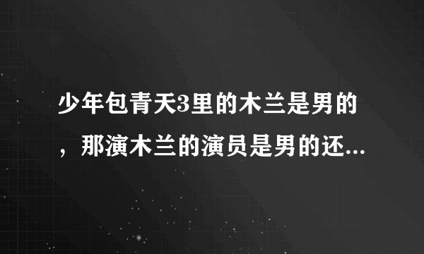少年包青天3里的木兰是男的，那演木兰的演员是男的还是女的？