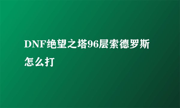 DNF绝望之塔96层索德罗斯怎么打