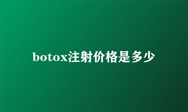 botox注射价格是多少