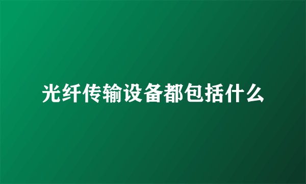 光纤传输设备都包括什么