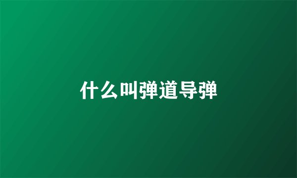 什么叫弹道导弹
