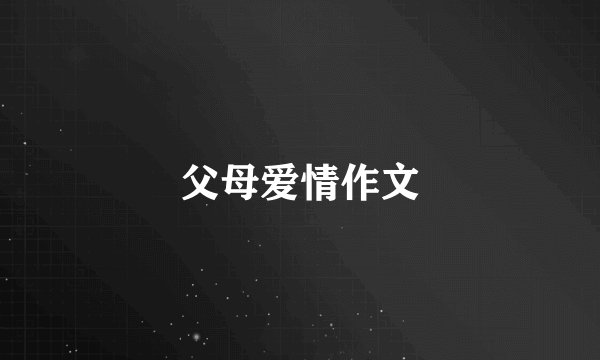 父母爱情作文