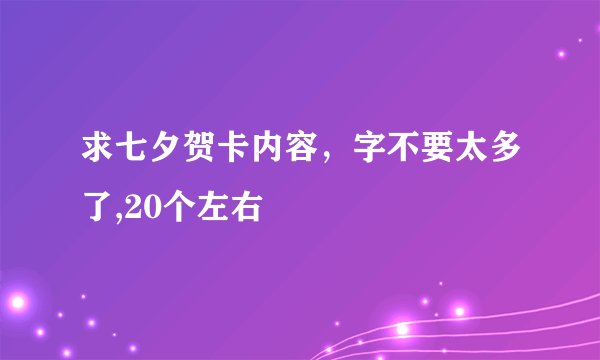 求七夕贺卡内容，字不要太多了,20个左右