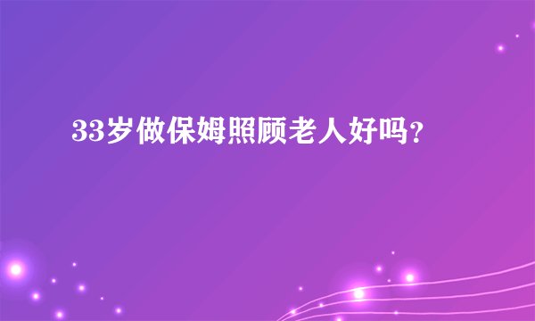 33岁做保姆照顾老人好吗？