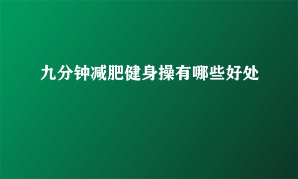 九分钟减肥健身操有哪些好处