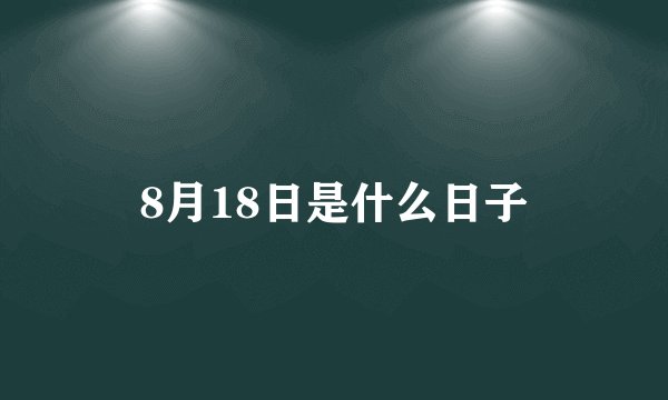8月18日是什么日子
